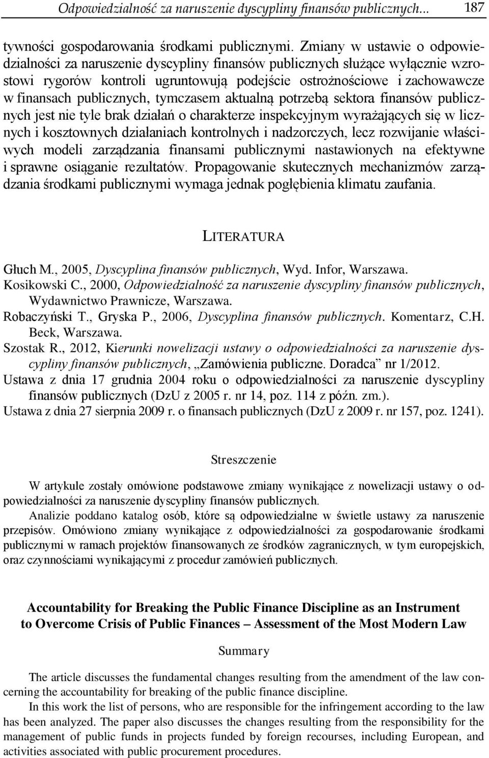 publicznych, tymczasem aktualną potrzebą sektora finansów publicznych jest nie tyle brak działań o charakterze inspekcyjnym wyrażających się w licznych i kosztownych działaniach kontrolnych i