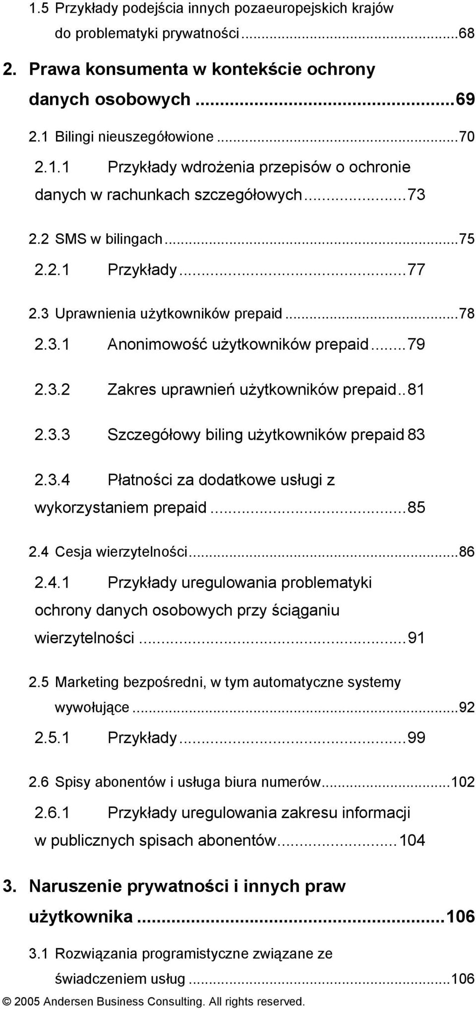 3.4 Płatności za dodatkowe usługi z wykorzystaniem prepaid...85 2.4 Cesja wierzytelności...86 2.4.1 Przykłady uregulowania problematyki ochrony danych osobowych przy ściąganiu wierzytelności...91 2.