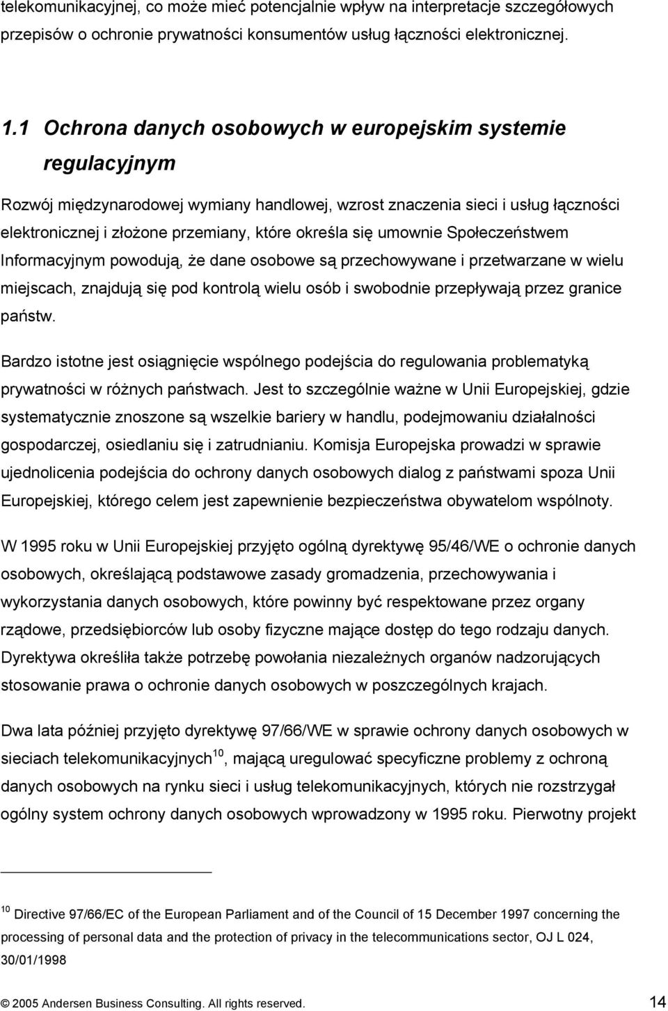 umownie Społeczeństwem Informacyjnym powodują, że dane osobowe są przechowywane i przetwarzane w wielu miejscach, znajdują się pod kontrolą wielu osób i swobodnie przepływają przez granice państw.