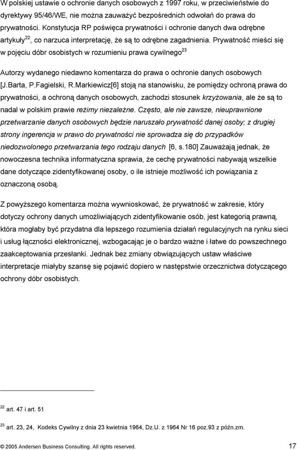 Prywatność mieści się w pojęciu dóbr osobistych w rozumieniu prawa cywilnego 23 Autorzy wydanego niedawno komentarza do prawa o ochronie danych osobowych [J.Barta, P.Fagielski, R.