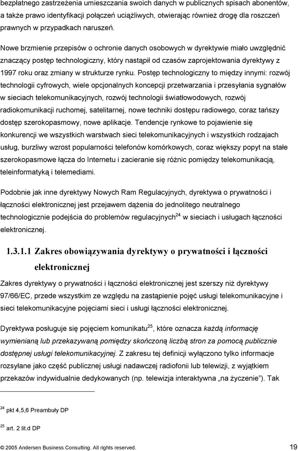 Nowe brzmienie przepisów o ochronie danych osobowych w dyrektywie miało uwzględnić znaczący postęp technologiczny, który nastąpił od czasów zaprojektowania dyrektywy z 1997 roku oraz zmiany w