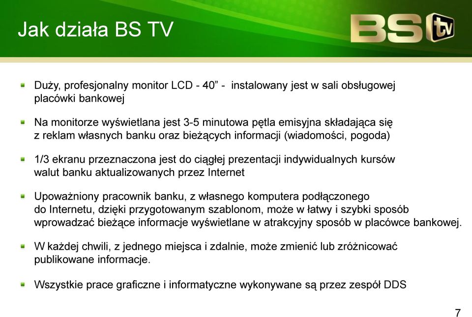 pracownik banku, z własnego komputera podłączonego do Internetu, dzięki przygotowanym szablonom, może w łatwy i szybki sposób wprowadzać bieżące informacje wyświetlane w atrakcyjny sposób w