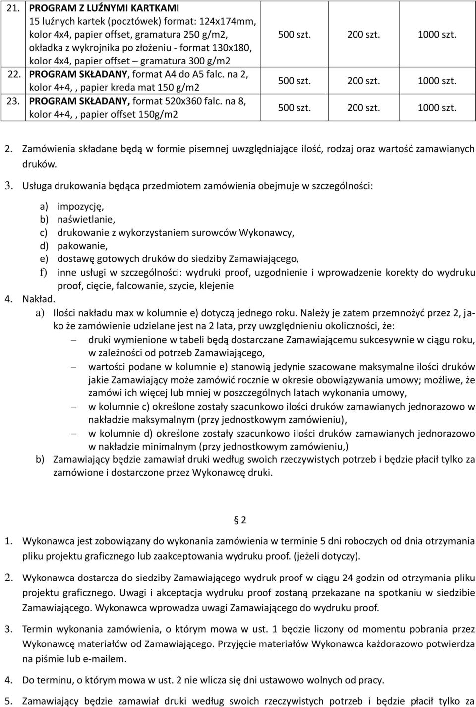 Zamówienia składane będą w formie pisemnej uwzględniające ilość, rodzaj oraz wartość zamawianych druków. 3.