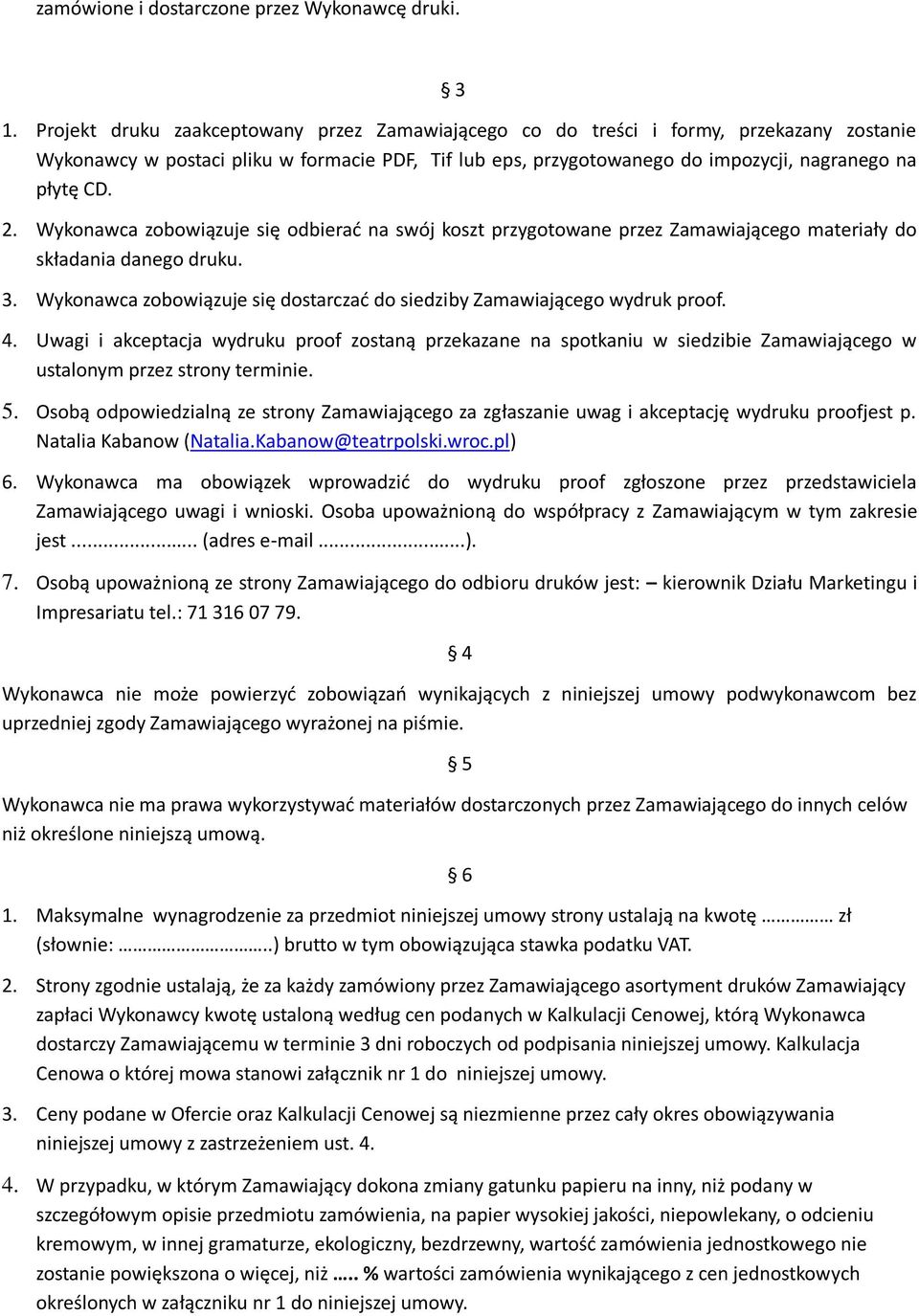 Wykonawca zobowiązuje się odbierać na swój koszt przygotowane przez Zamawiającego materiały do składania danego druku. 3. Wykonawca zobowiązuje się dostarczać do siedziby Zamawiającego wydruk proof.