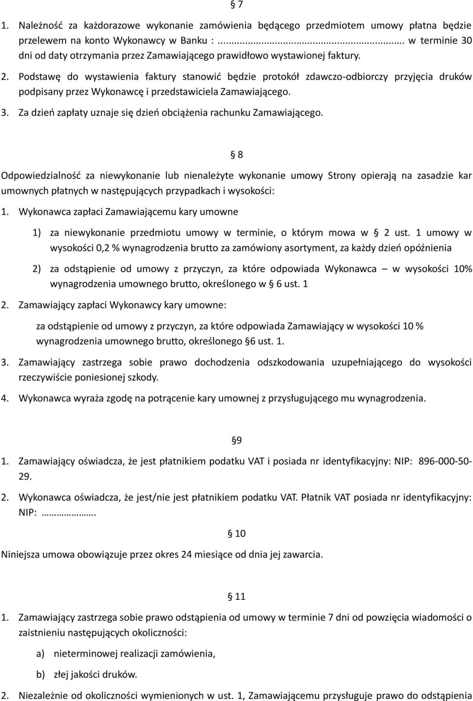 Podstawę do wystawienia faktury stanowić będzie protokół zdawczo-odbiorczy przyjęcia druków podpisany przez Wykonawcę i przedstawiciela Zamawiającego. 3.