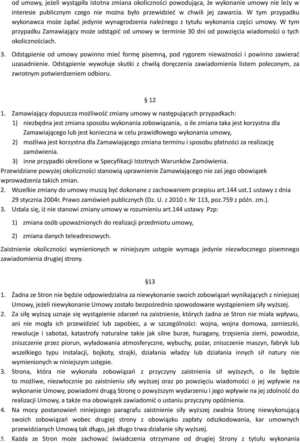 W tym przypadku Zamawiający może odstąpić od umowy w terminie 30 dni od powzięcia wiadomości o tych okolicznościach. 3. Odstąpienie od umowy powinno mieć formę pisemną, pod rygorem nieważności i powinno zawierać uzasadnienie.