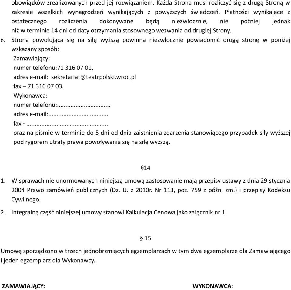 Strona powołująca się na siłę wyższą powinna niezwłocznie powiadomić drugą stronę w poniżej wskazany sposób: Zamawiający: numer telefonu:71 316 07 01, adres e-mail: sekretariat@teatrpolski.wroc.