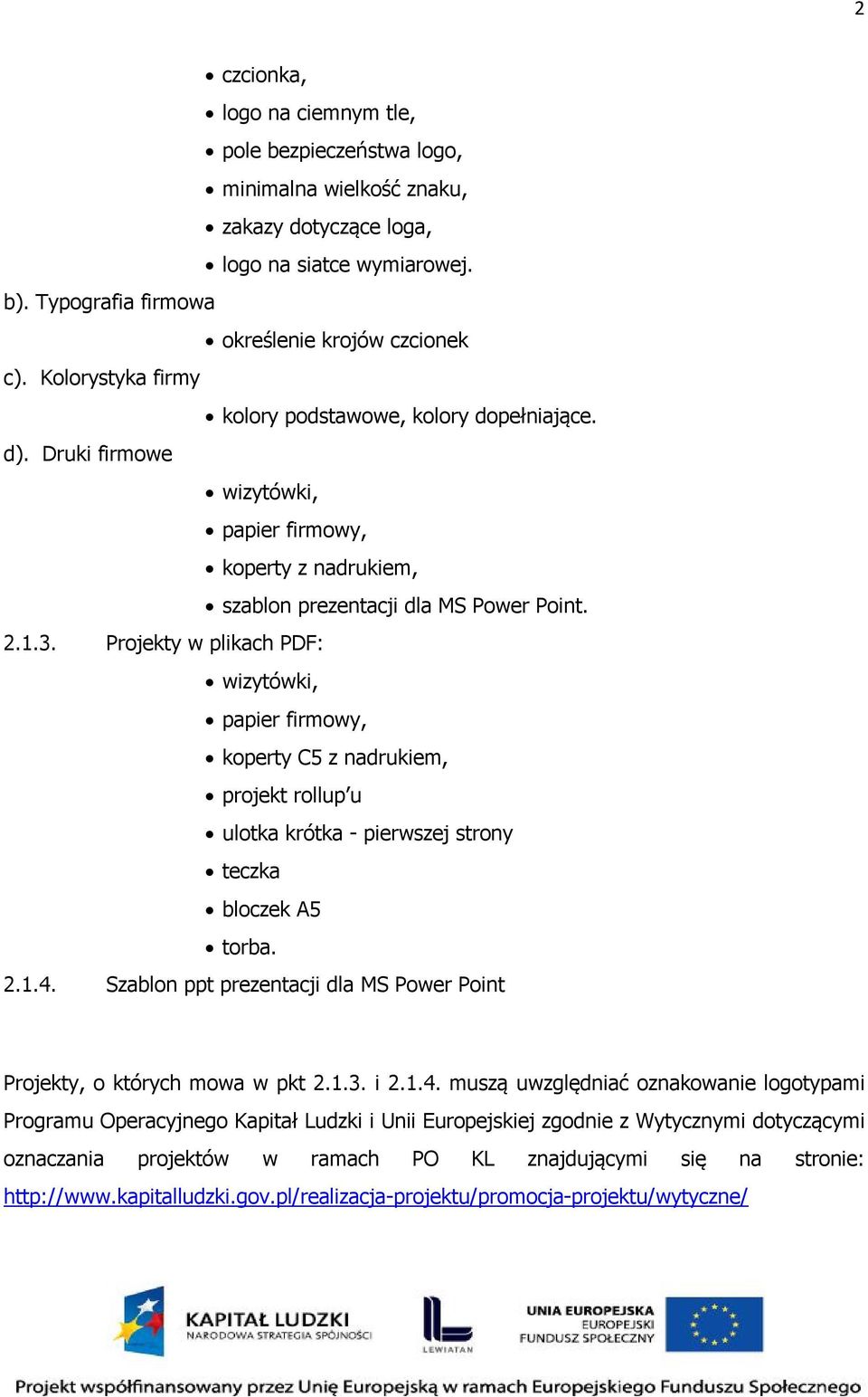 Projekty w plikach PDF: wizytówki, papier firmowy, koperty C5 z nadrukiem, projekt rollup u ulotka krótka - pierwszej strony teczka bloczek A5 torba. 2.1.4.