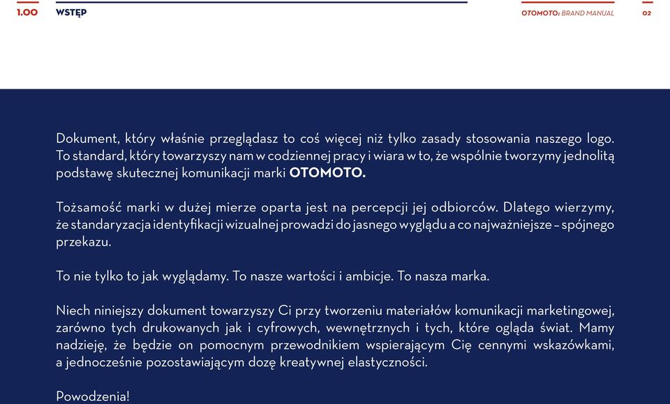 Tożsamość marki w dużej mierze oparta jest na percepcji jej odbiorców. Dlatego wierzymy, że standaryzacja identyfikacji wizualnej prowadzi do jasnego wyglądu a co najważniejsze spójnego przekazu.