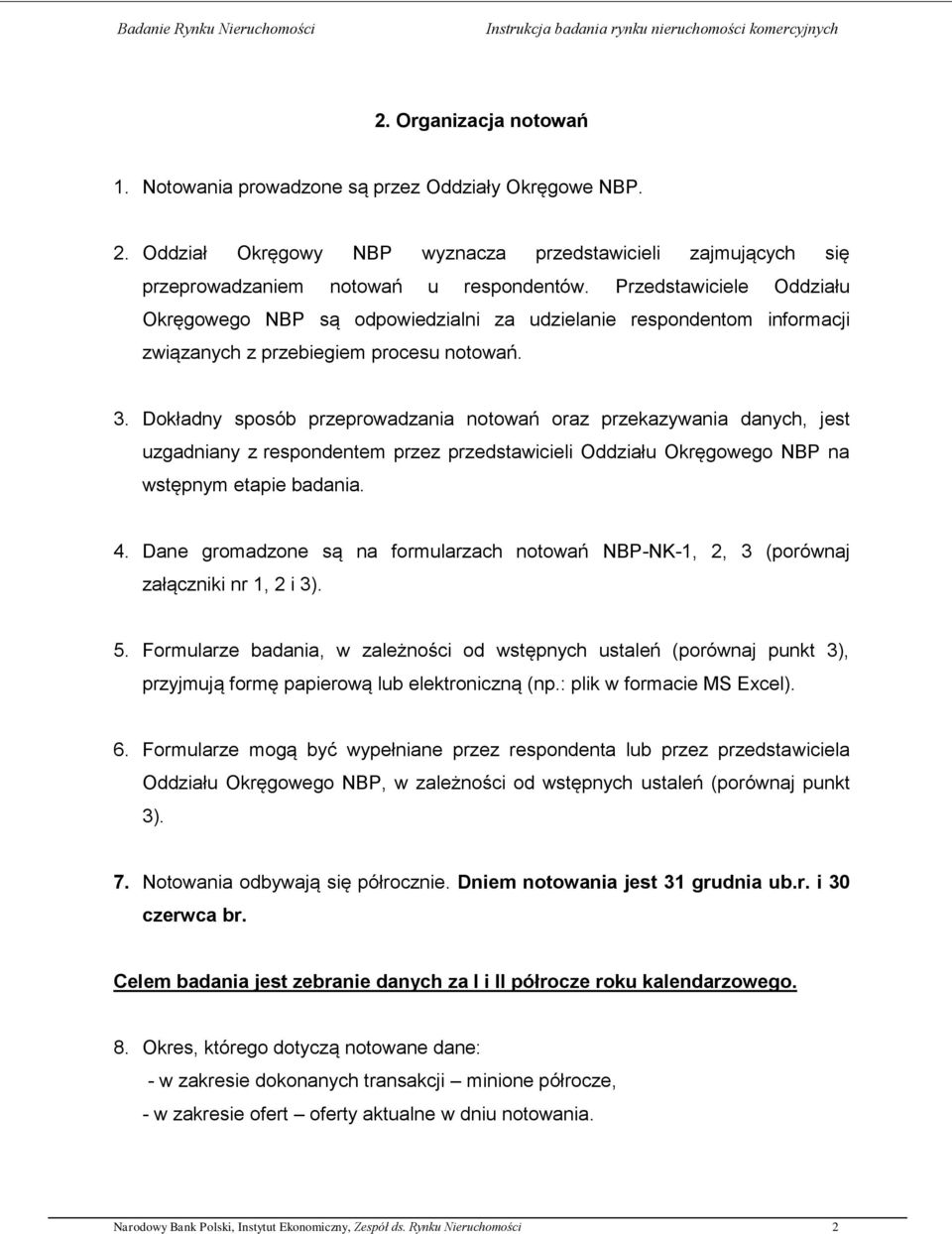 Dokładny sposób przeprowadzania notowań oraz przekazywania danych, jest uzgadniany z respondentem przez przedstawicieli Oddziału Okręgowego NBP na wstępnym etapie badania. 4.