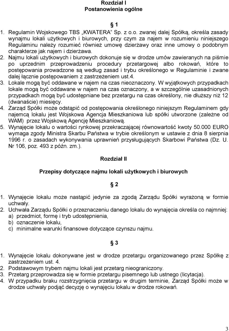 Najmu lokali użytkowych i biurowych dokonuje się w drodze umów zawieranych na piśmie po uprzednim przeprowadzeniu procedury przetargowej albo rokowań, które to postępowania prowadzone są według zasad