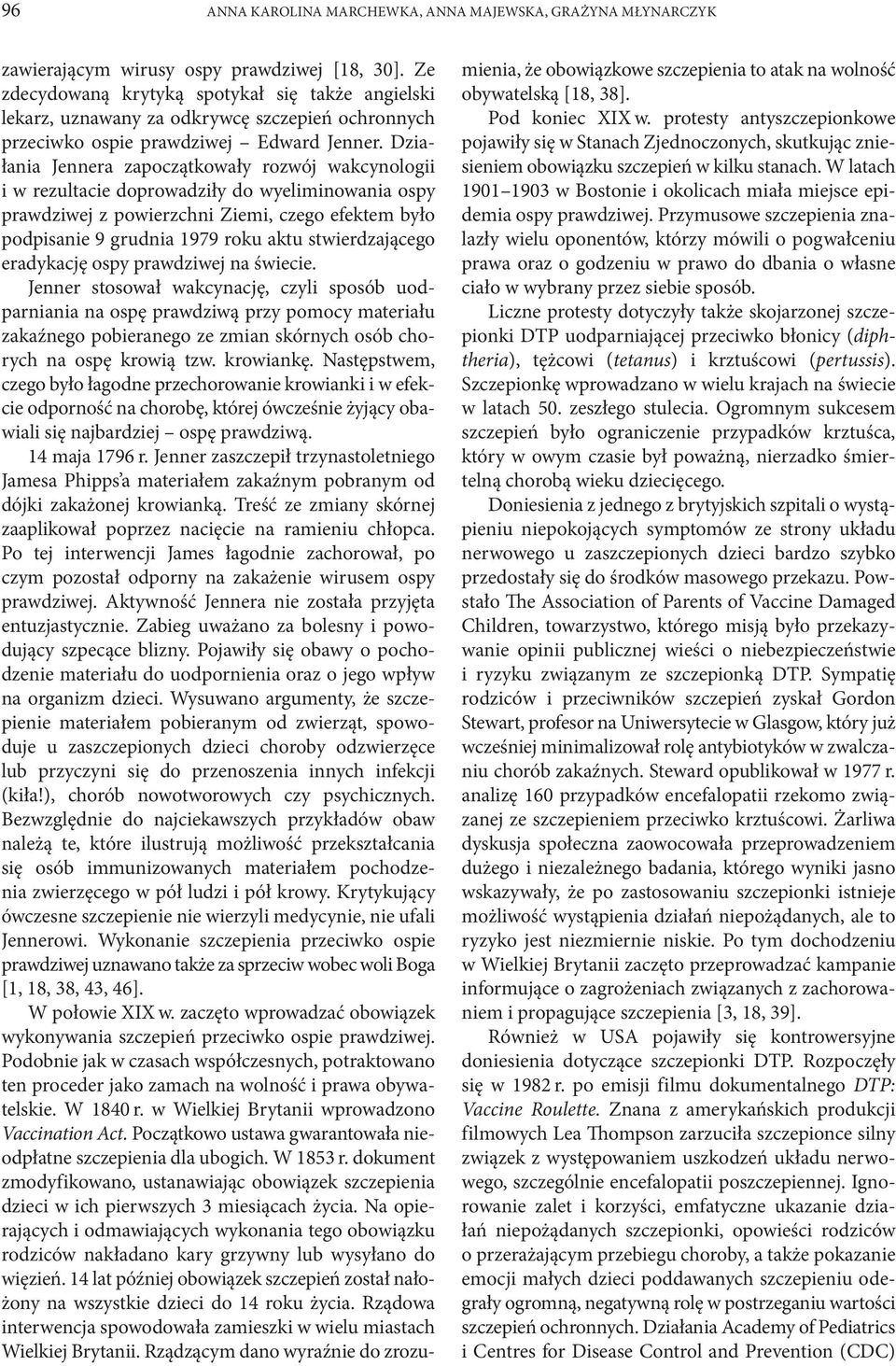 Działania Jennera zapoczątkowały rozwój wakcynologii i w rezultacie doprowadziły do wyeliminowania ospy prawdziwej z powierzchni Ziemi, czego efektem było podpisanie 9 grudnia 1979 roku aktu