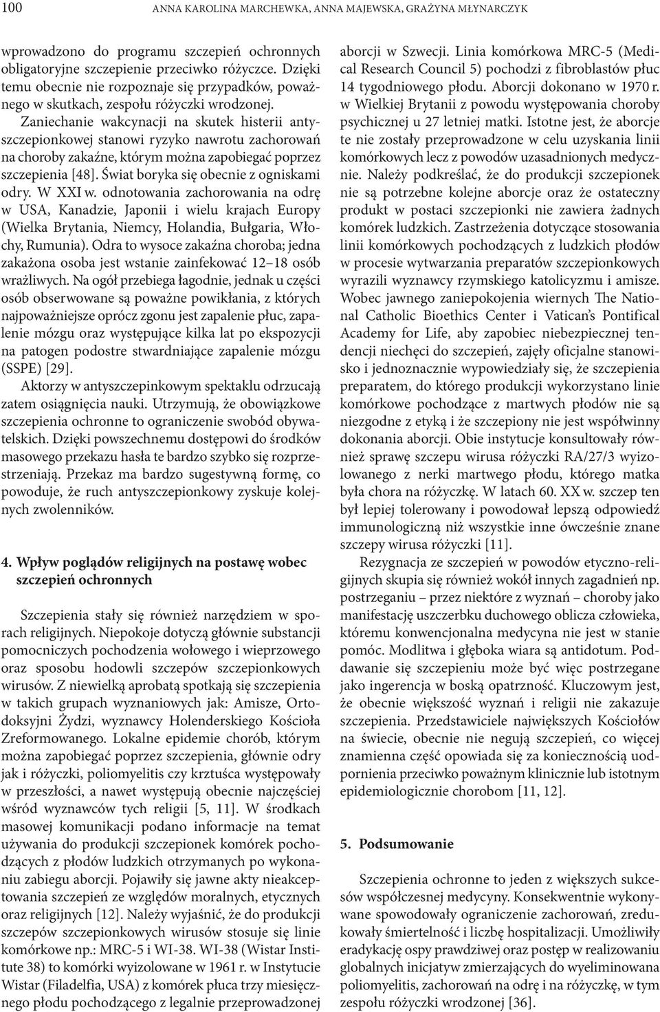 Zaniechanie wakcynacji na skutek histerii antyszczepionkowej stanowi ryzyko nawrotu zachorowań na choroby zakaźne, którym można zapobiegać poprzez szczepienia [48].