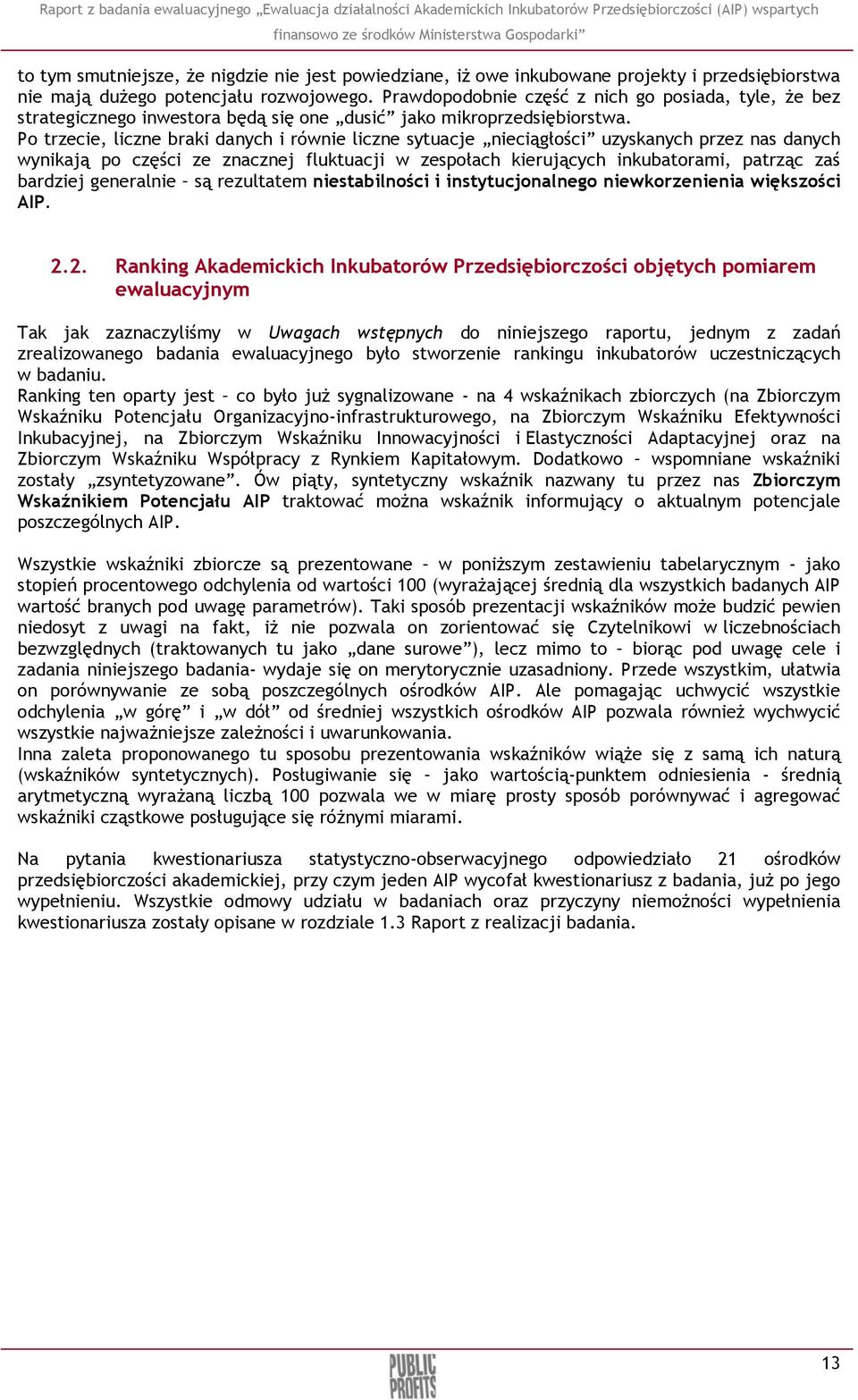 Po trzecie, liczne braki danych i równie liczne sytuacje nieciągłości uzyskanych przez nas danych wynikają po części ze znacznej fluktuacji w zespołach kierujących inkubatorami, patrząc zaś bardziej