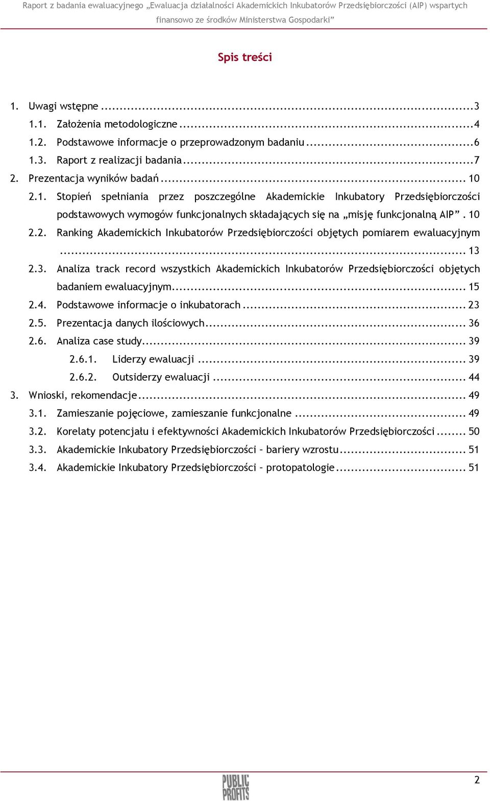 2.3. Analiza track record wszystkich Akademickich Inkubatorów Przedsiębiorczości objętych badaniem ewaluacyjnym... 15 2.4. Podstawowe informacje o inkubatorach... 23 2.5. Prezentacja danych ilościowych.