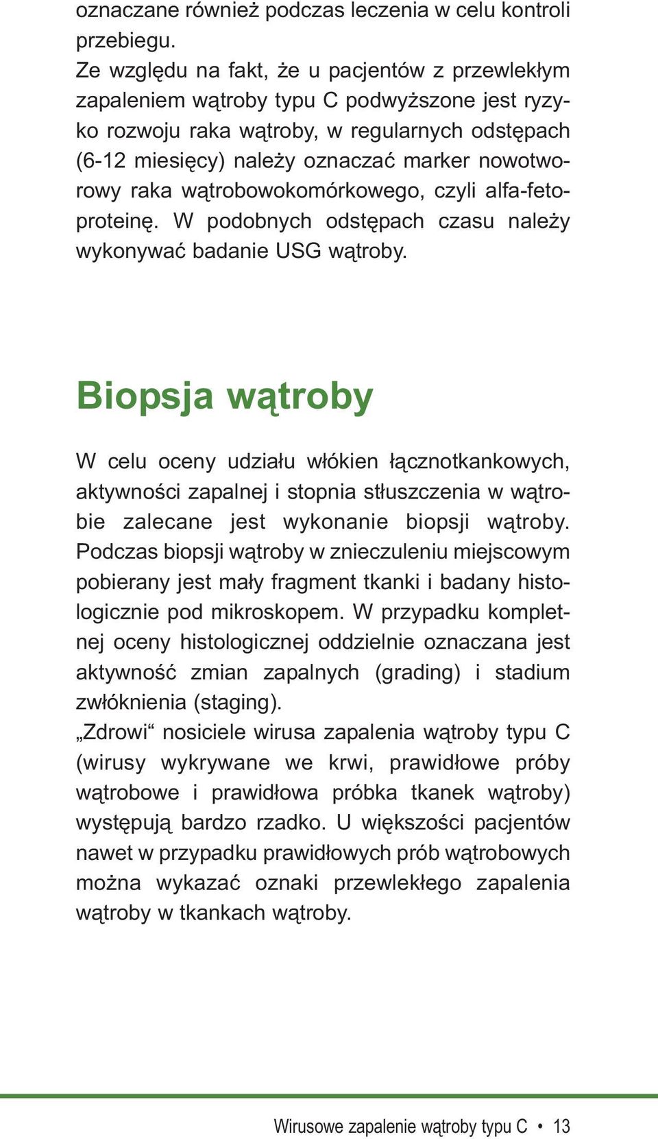 raka wątrobowokomórkowego, czyli alfa-fetoproteinę. W podobnych odstępach czasu należy wykonywać badanie USG wątroby.