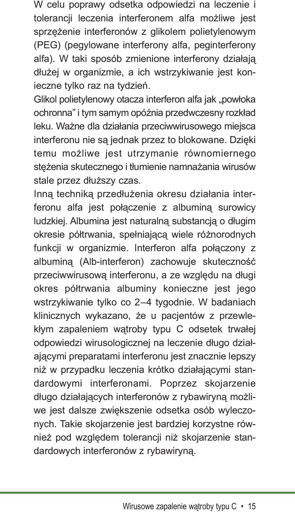 Glikol polietylenowy otacza interferon alfa jak powłoka ochronna i tym samym opóźnia przedwczesny rozkład leku.