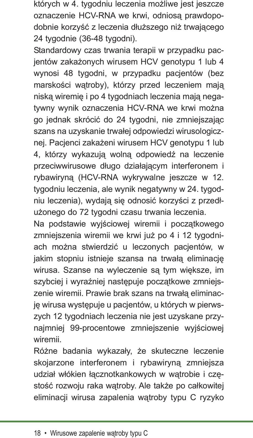 wiremię i po 4 tygodniach leczenia mają negatywny wynik oznaczenia HCV-RNA we krwi można go jednak skrócić do 24 tygodni, nie zmniejszając szans na uzyskanie trwałej odpowiedzi wirusologicznej.