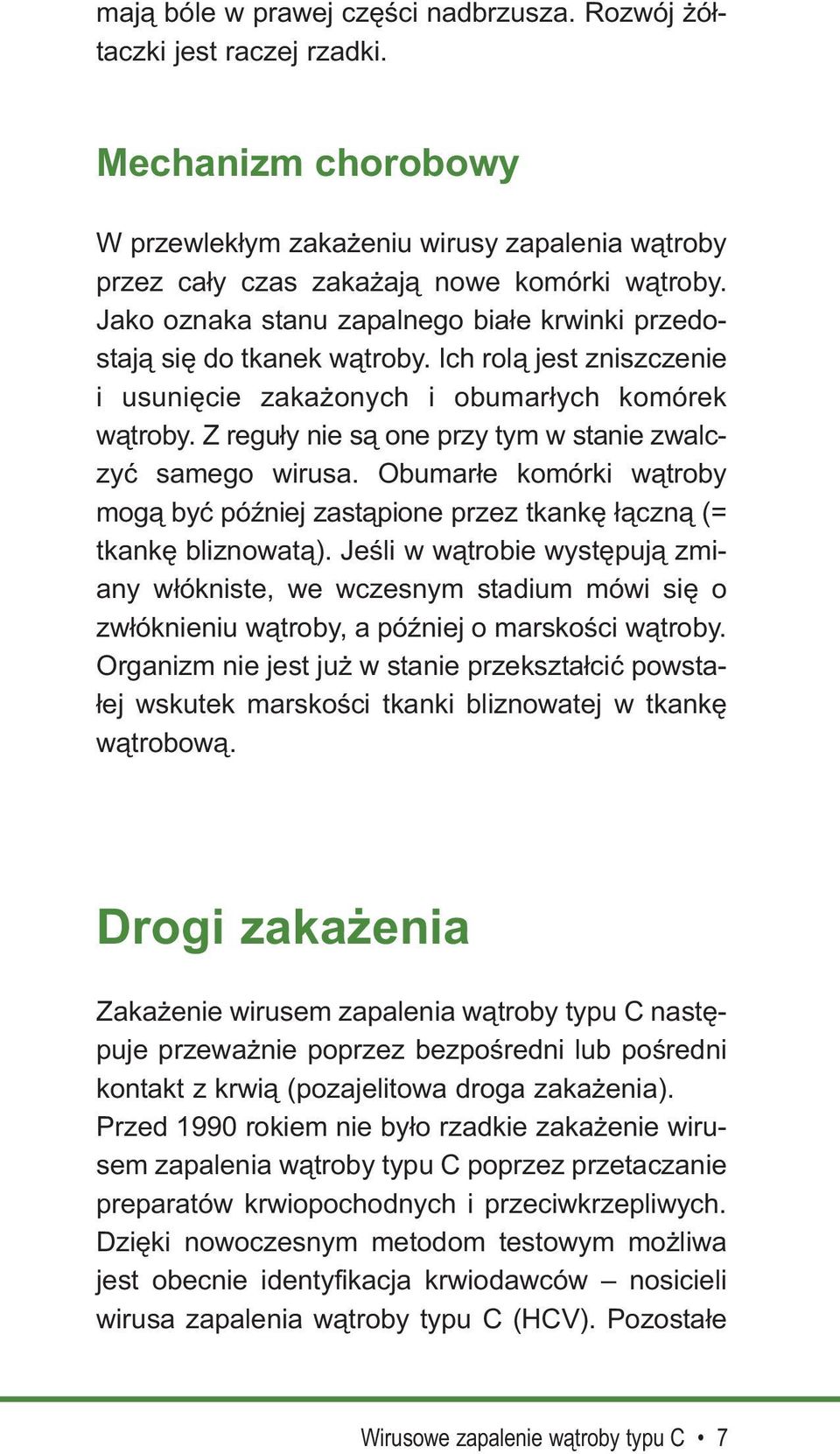 Z reguły nie są one przy tym w stanie zwalczyć samego wirusa. Obumarłe komórki wątroby mogą być później zastąpione przez tkankę łączną (= tkankę bliznowatą).