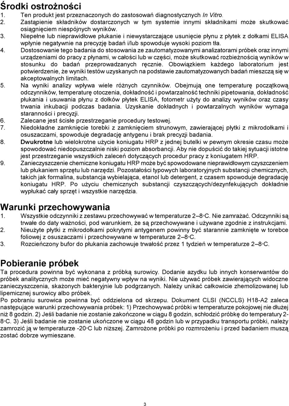 Niepełne lub nieprawidłowe płukanie i niewystarczające usunięcie płynu z płytek z dołkami ELISA wpłynie negatywnie na precyzję badań i/lub spowoduje wysoki poziom tła. 4.