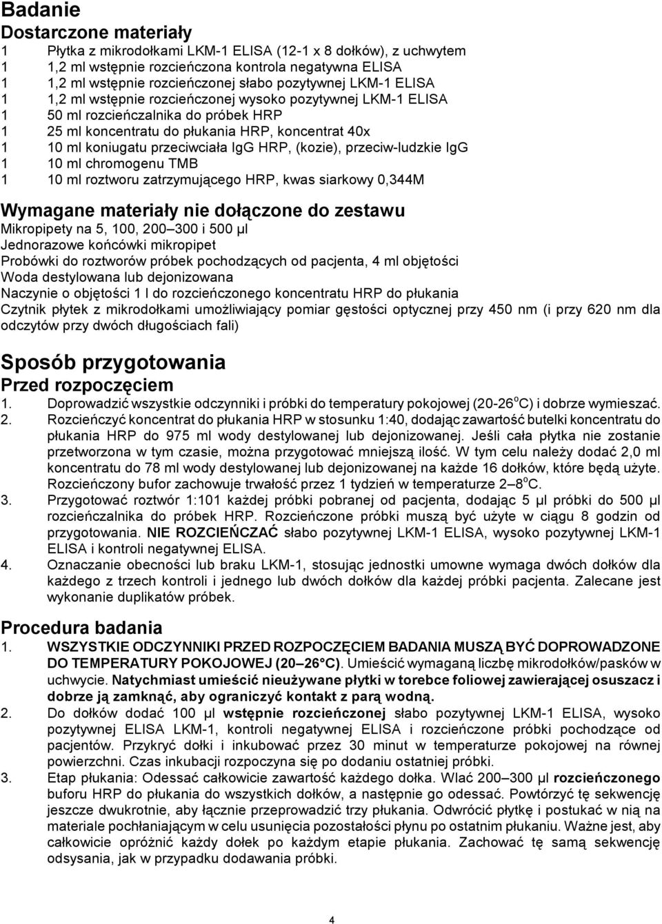 przeciwciała IgG HRP, (kozie), przeciw-ludzkie IgG 1 10 ml chromogenu TMB 1 10 ml roztworu zatrzymującego HRP, kwas siarkowy 0,344M Wymagane materiały nie dołączone do zestawu Mikropipety na 5, 100,