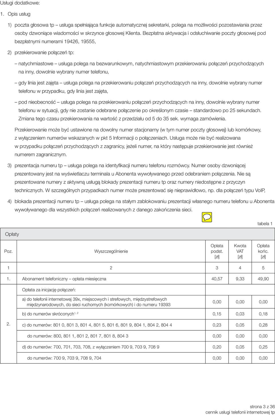 Bezpłatna aktywacja i odsłuchiwanie poczty głosowej pod bezpłatnymi numerami 19426, 19555, 2) przekierowanie połączeń tp: natychmiastowe usługa polega na bezwarunkowym, natychmiastowym przekierowaniu