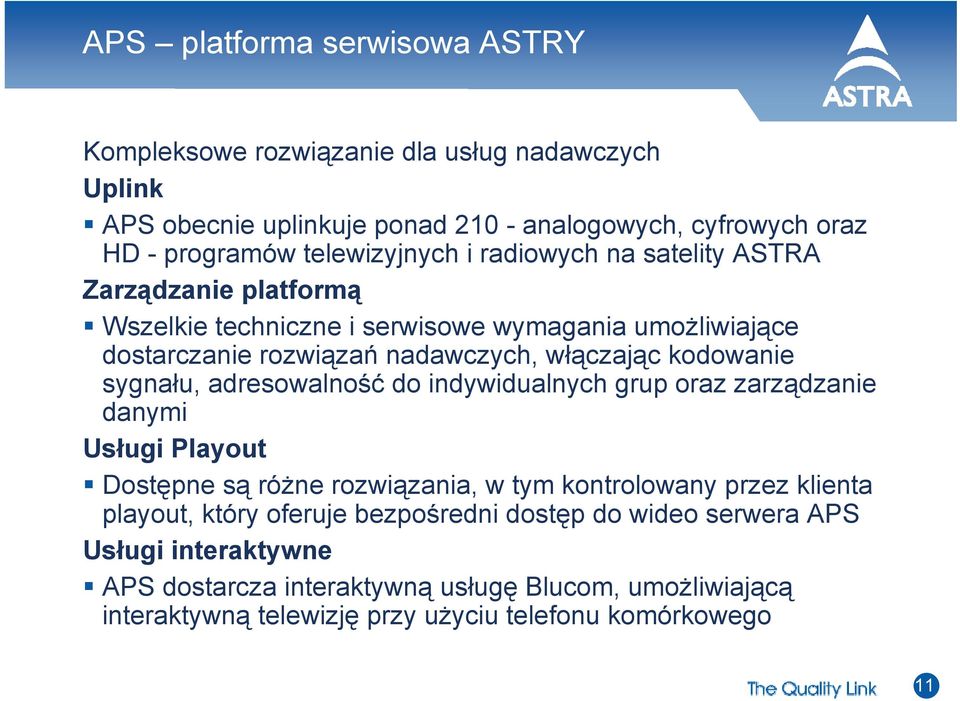 kodowanie sygnału, adresowalność do indywidualnych grup oraz zarządzanie danymi Usługi Playout Dostępne są różne rozwiązania, w tym kontrolowany przez klienta playout,