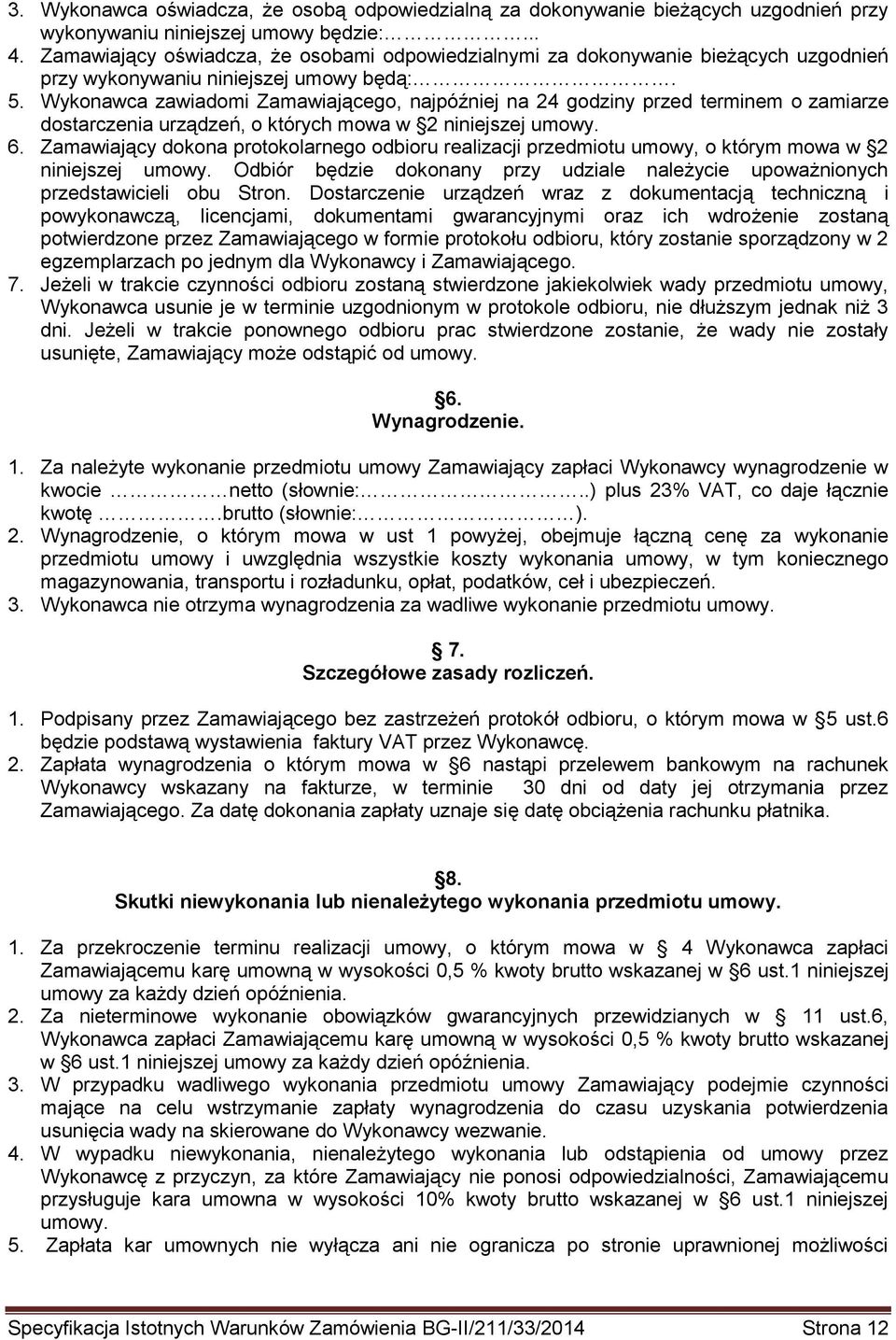 Wykonawca zawiadomi Zamawiającego, najpóźniej na 24 godziny przed terminem o zamiarze dostarczenia urządzeń, o których mowa w 2 niniejszej umowy. 6.