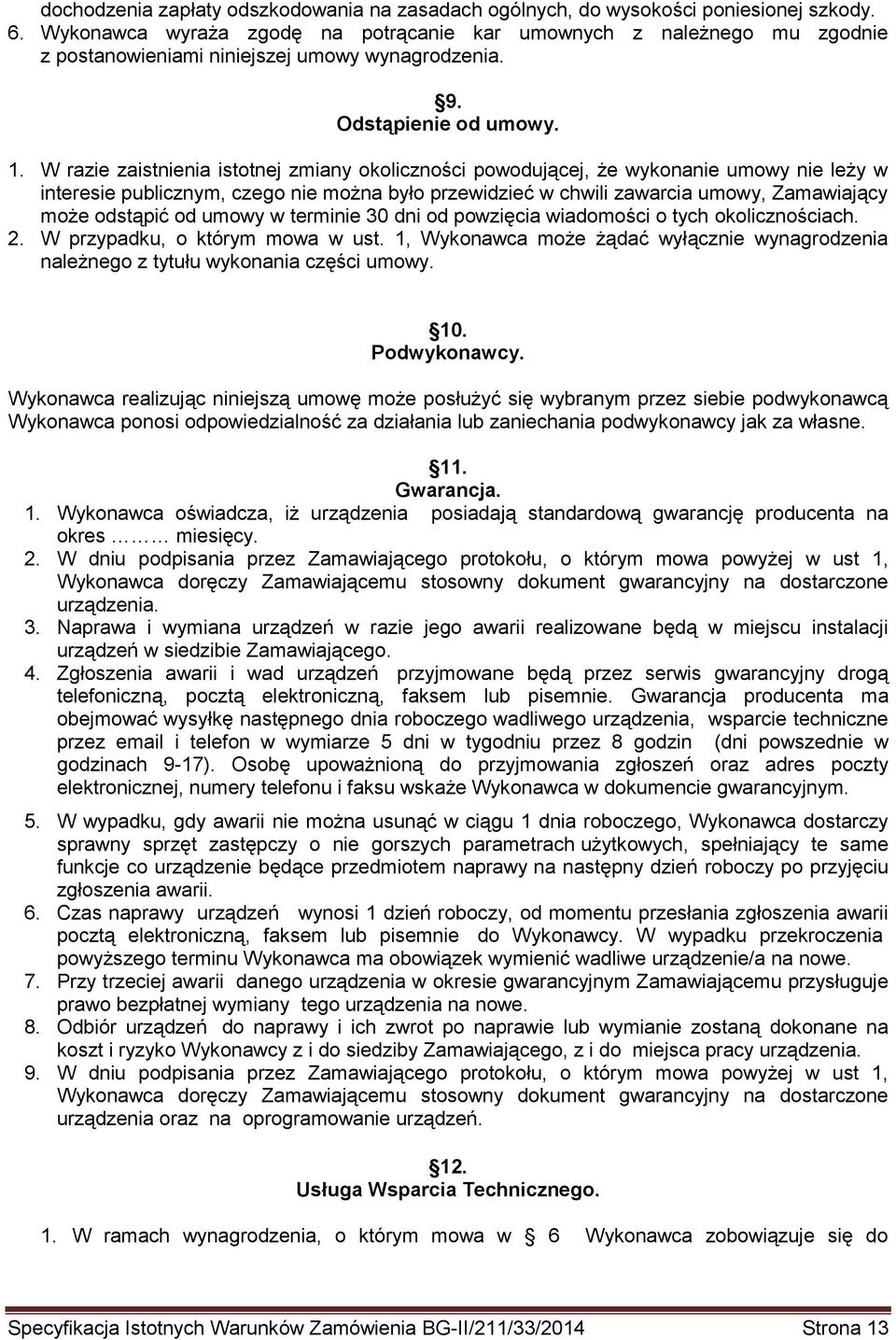 W razie zaistnienia istotnej zmiany okoliczności powodującej, że wykonanie umowy nie leży w interesie publicznym, czego nie można było przewidzieć w chwili zawarcia umowy, Zamawiający może odstąpić