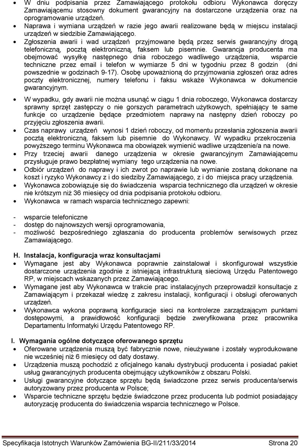 Zgłoszenia awarii i wad urządzeń przyjmowane będą przez serwis gwarancyjny drogą telefoniczną, pocztą elektroniczną, faksem lub pisemnie.