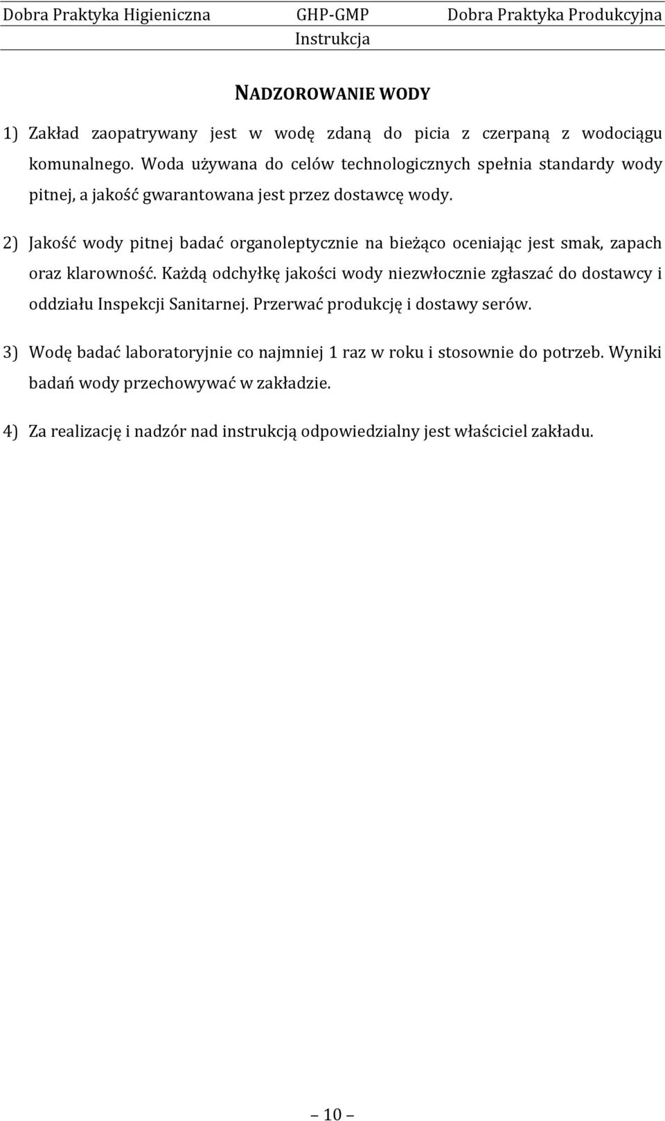 2) Jakość wody pitnej badać organoleptycznie na bieżąco oceniając jest smak, zapach oraz klarowność.