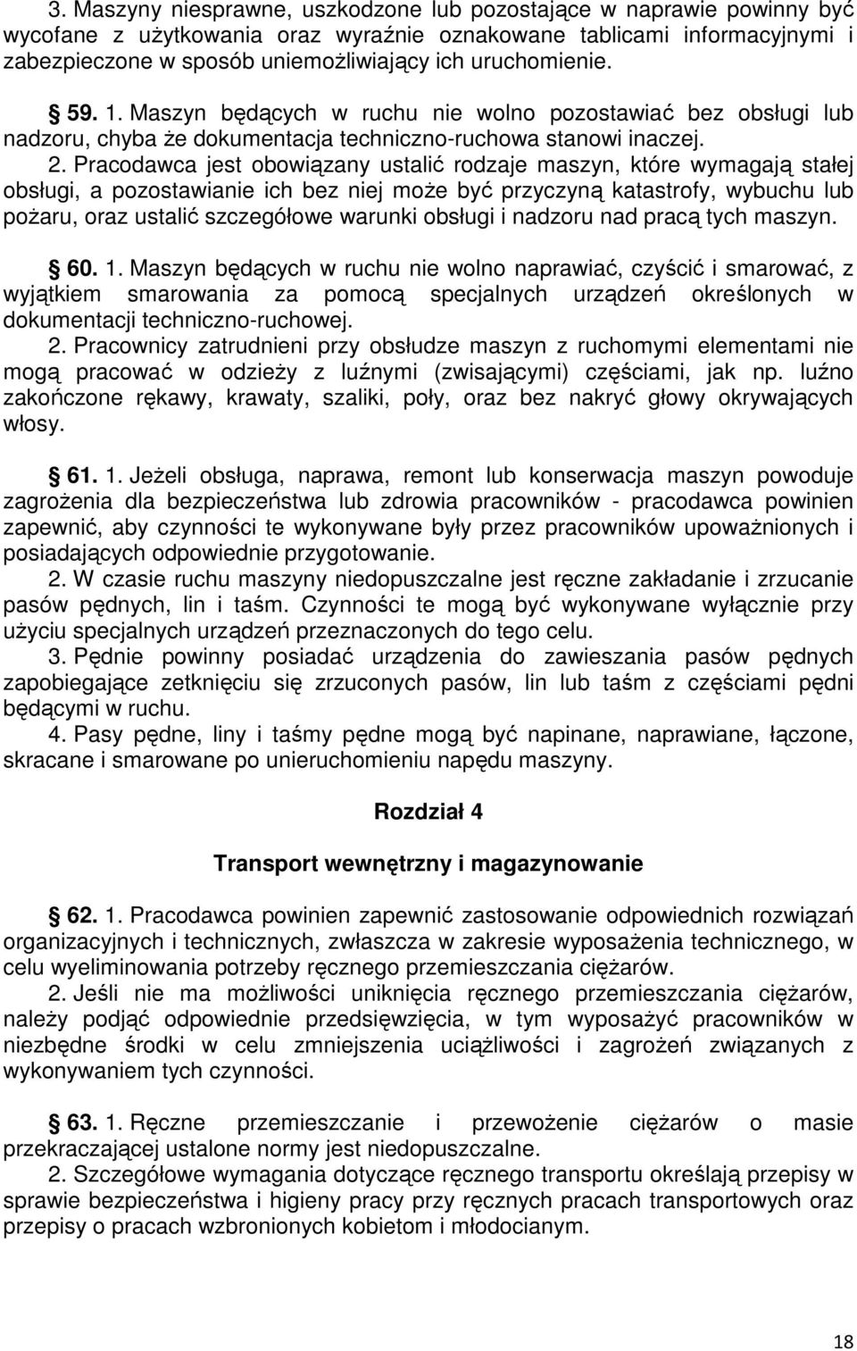 Pracodawca jest obowiązany ustalić rodzaje maszyn, które wymagają stałej obsługi, a pozostawianie ich bez niej moŝe być przyczyną katastrofy, wybuchu lub poŝaru, oraz ustalić szczegółowe warunki