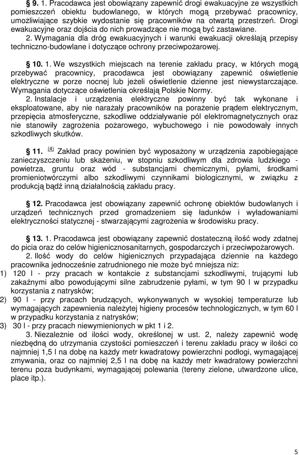 Wymagania dla dróg ewakuacyjnych i warunki ewakuacji określają przepisy techniczno-budowlane i dotyczące ochrony przeciwpoŝarowej. 10