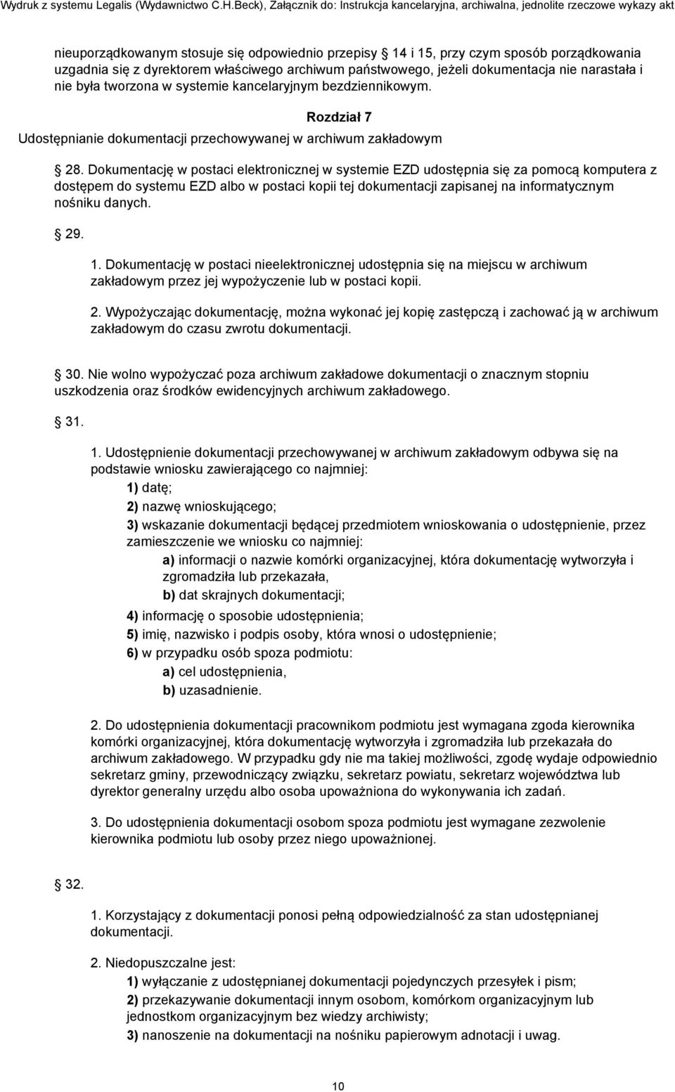 Dokumentację w postaci elektronicznej w systemie EZD udostępnia się za pomocą komputera z dostępem do systemu EZD albo w postaci kopii tej dokumentacji zapisanej na informatycznym nośniku danych. 29.