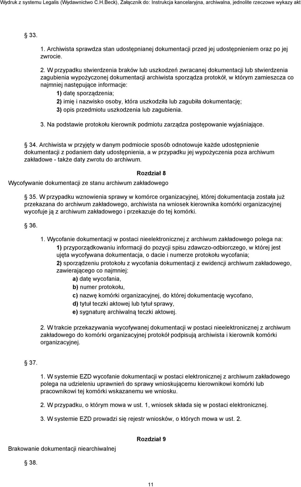 informacje: 1) datę sporządzenia; 2) imię i nazwisko osoby, która uszkodziła lub zagubiła dokumentację; 3) opis przedmiotu uszkodzenia lub zagubienia. 3. Na podstawie protokołu kierownik podmiotu zarządza postępowanie wyjaśniające.