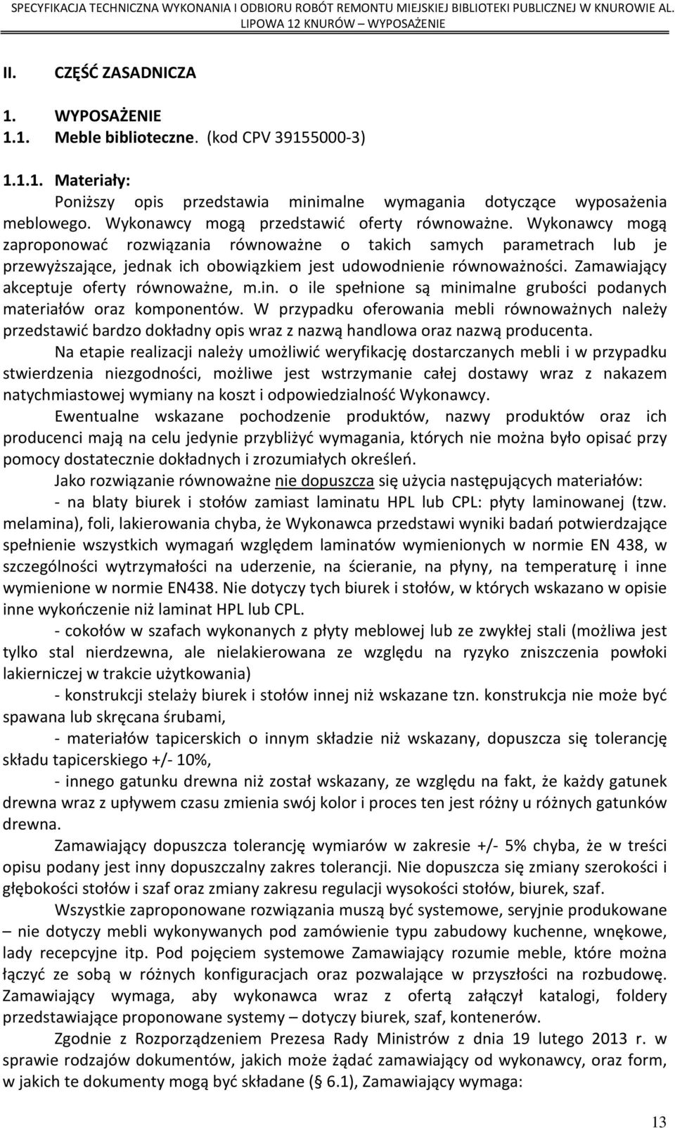 Wykonawcy mogą zaproponować rozwiązania równoważne o takich samych parametrach lub je przewyższające, jednak ich obowiązkiem jest udowodnienie równoważności.