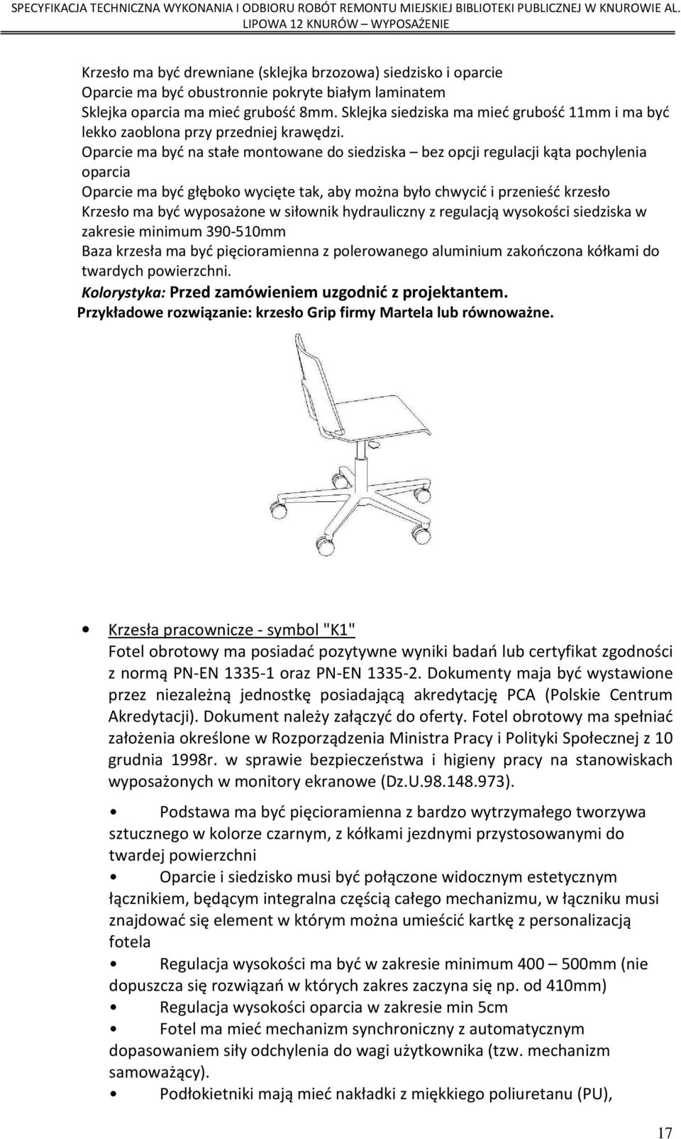 Oparcie ma być na stałe montowane do siedziska bez opcji regulacji kąta pochylenia oparcia Oparcie ma być głęboko wycięte tak, aby można było chwycić i przenieść krzesło Krzesło ma być wyposażone w