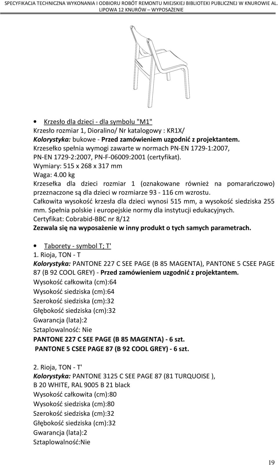 00 kg Krzesełka dla dzieci rozmiar 1 (oznakowane również na pomarańczowo) przeznaczone są dla dzieci w rozmiarze 93-116 cm wzrostu.