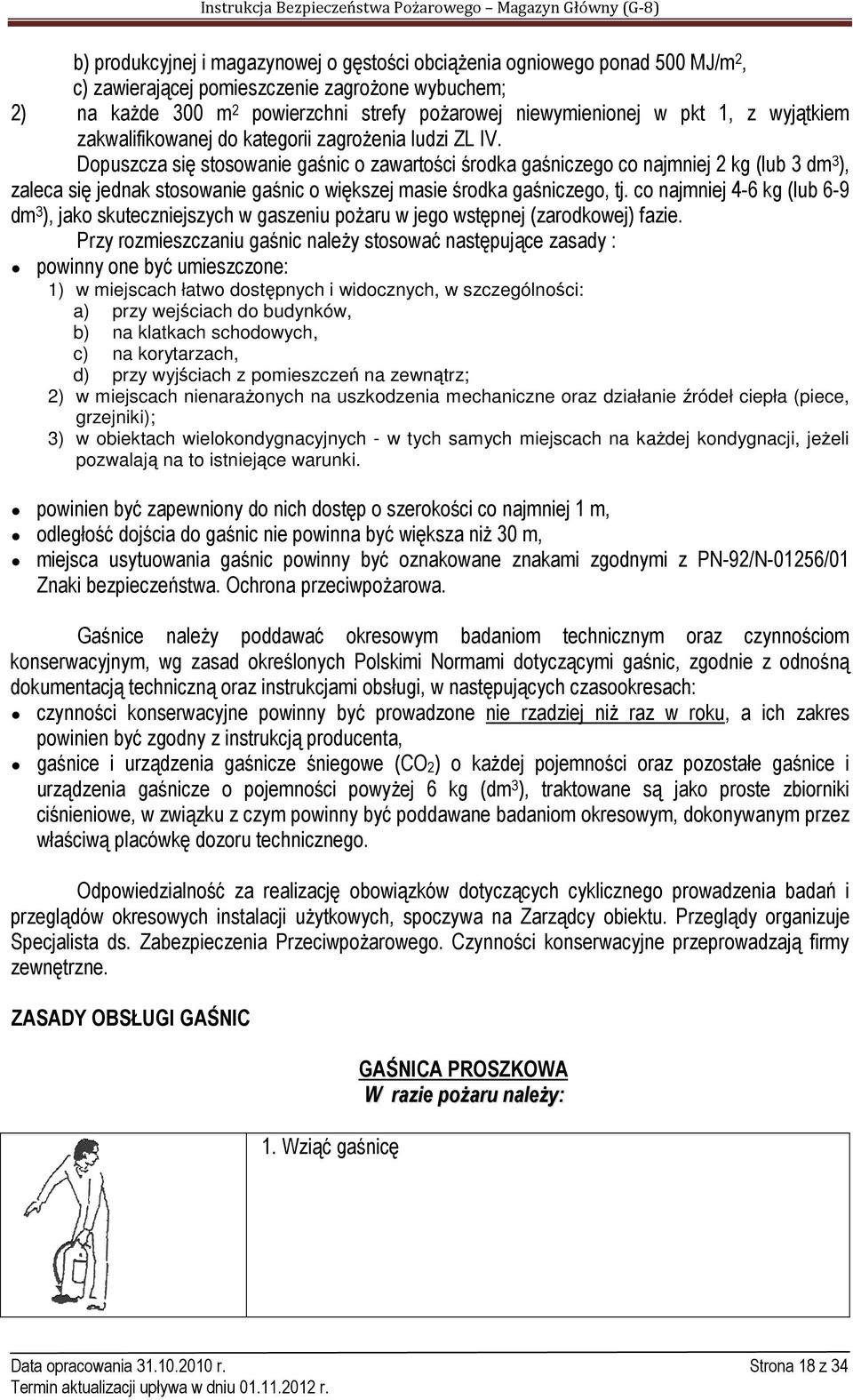 Dopuszcza się stosowanie gaśnic o zawartości środka gaśniczego co najmniej 2 kg (lub 3 dm 3 ), zaleca się jednak stosowanie gaśnic o większej masie środka gaśniczego, tj.