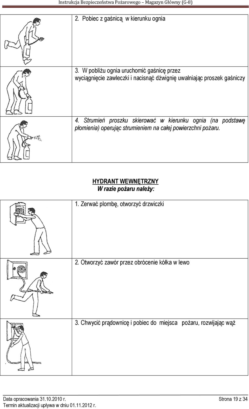 Strumień proszku skierować w kierunku ognia (na podstawę płomienia) operując strumieniem na całej powierzchni pożaru.