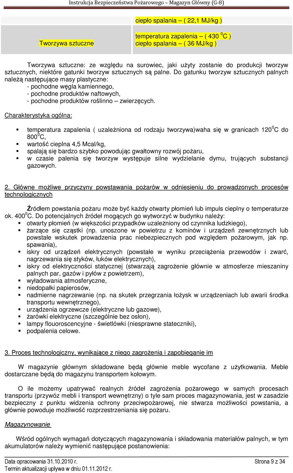 Do gatunku tworzyw sztucznych palnych należą następujące masy plastyczne: - pochodne węgla kamiennego, - pochodne produktów naftowych, - pochodne produktów roślinno zwierzęcych.