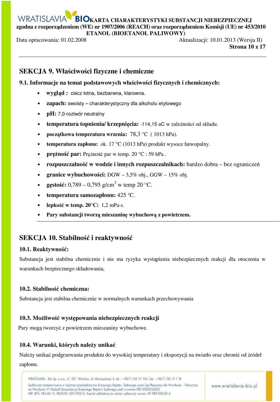 początkowa temperatura wrzenia: 78,3 C ( 1013 hpa). temperatura zapłonu: ok. 17 C (1013 hpa) produkt wysoce łatwopalny. pręŝność par: PręŜność par w temp. 20 C : 59 hpa.