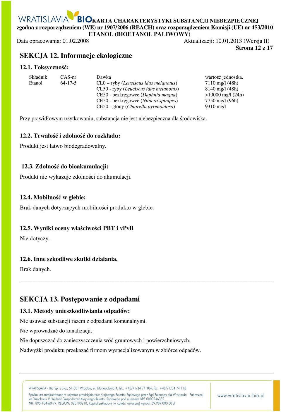 (Nitocra spinipes) 7750 mg/l (96h) CE50 - glony (Chlorella pyrenoidoso) 9310 mg/l Przy prawidłowym uŝytkowaniu, substancja nie jest niebezpieczna dla środowiska. 12.