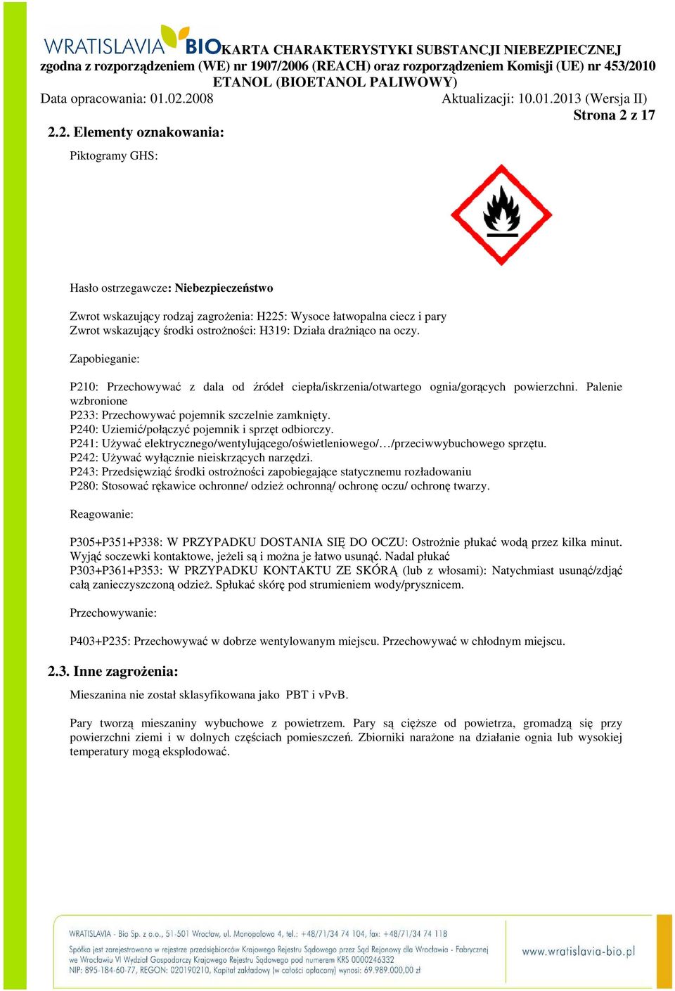 2. Elementy oznakowania: Piktogramy GHS: Hasło ostrzegawcze: Niebezpieczeństwo Zwrot wskazujący rodzaj zagroŝenia: H225: Wysoce łatwopalna ciecz i pary Zwrot wskazujący środki ostroŝności: H319: