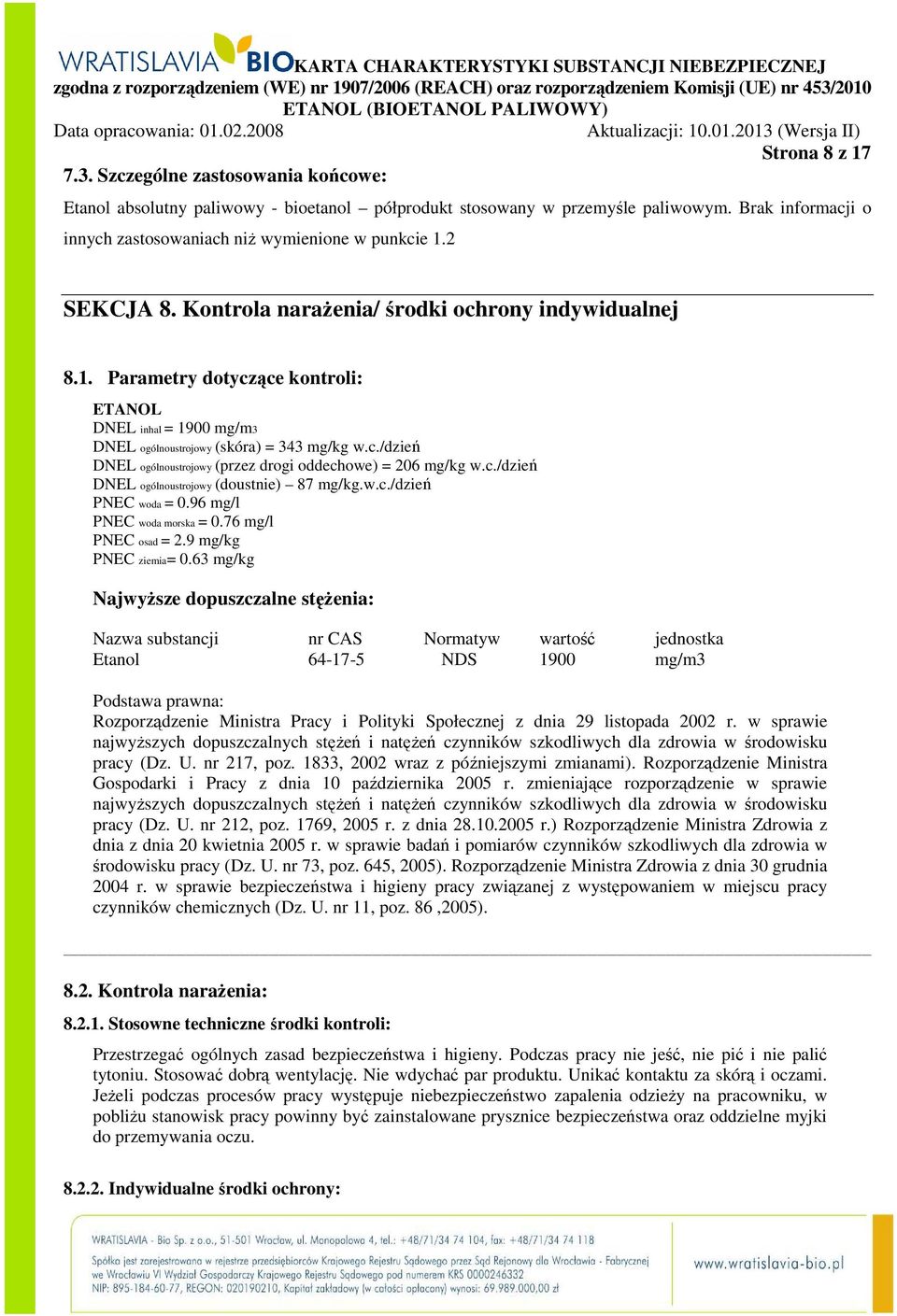 c./dzień DNEL ogólnoustrojowy (przez drogi oddechowe) = 206 mg/kg w.c./dzień DNEL ogólnoustrojowy (doustnie) 87 mg/kg.w.c./dzień PNEC woda = 0.96 mg/l PNEC woda morska = 0.76 mg/l PNEC osad = 2.