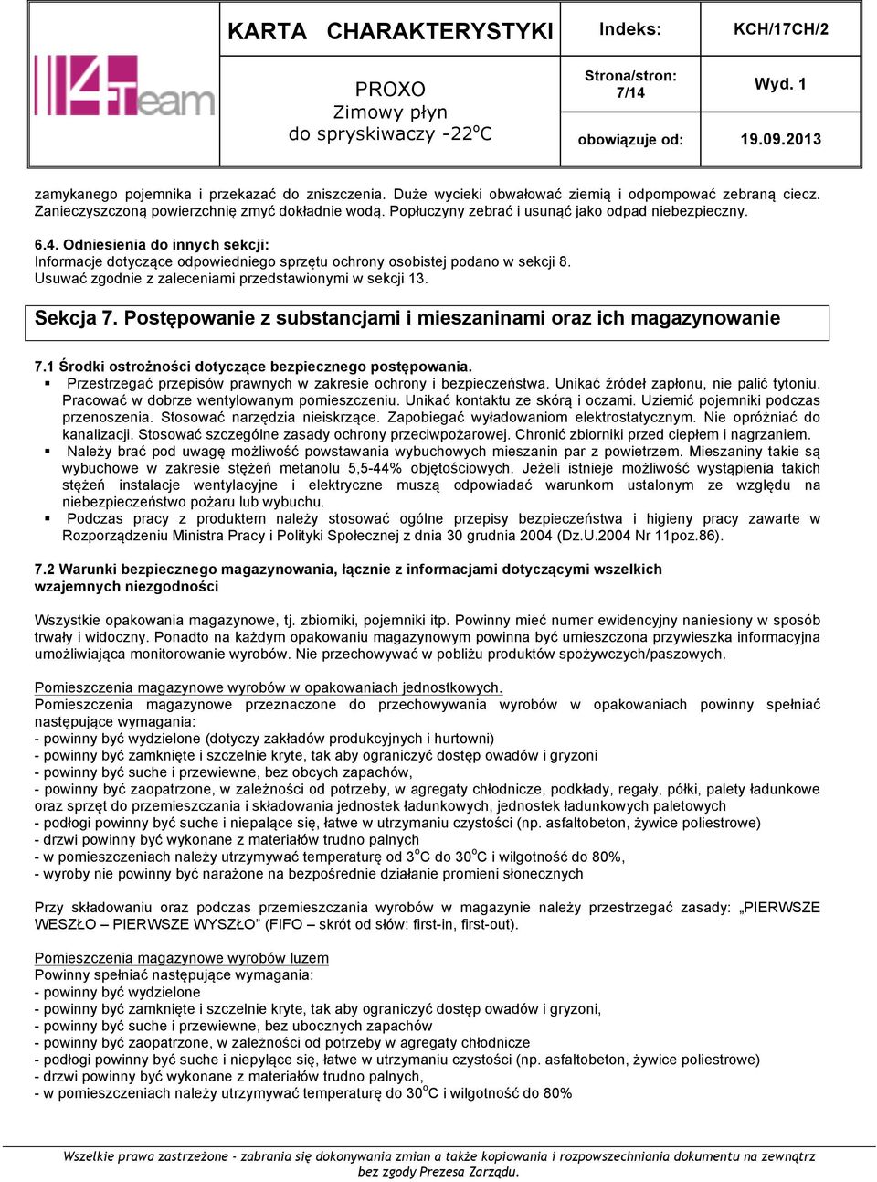 Usuwać zgodnie z zaleceniami przedstawionymi w sekcji 13. Sekcja 7. Postępowanie z substancjami i mieszaninami oraz ich magazynowanie 7.1 Środki ostrożności dotyczące bezpiecznego postępowania.