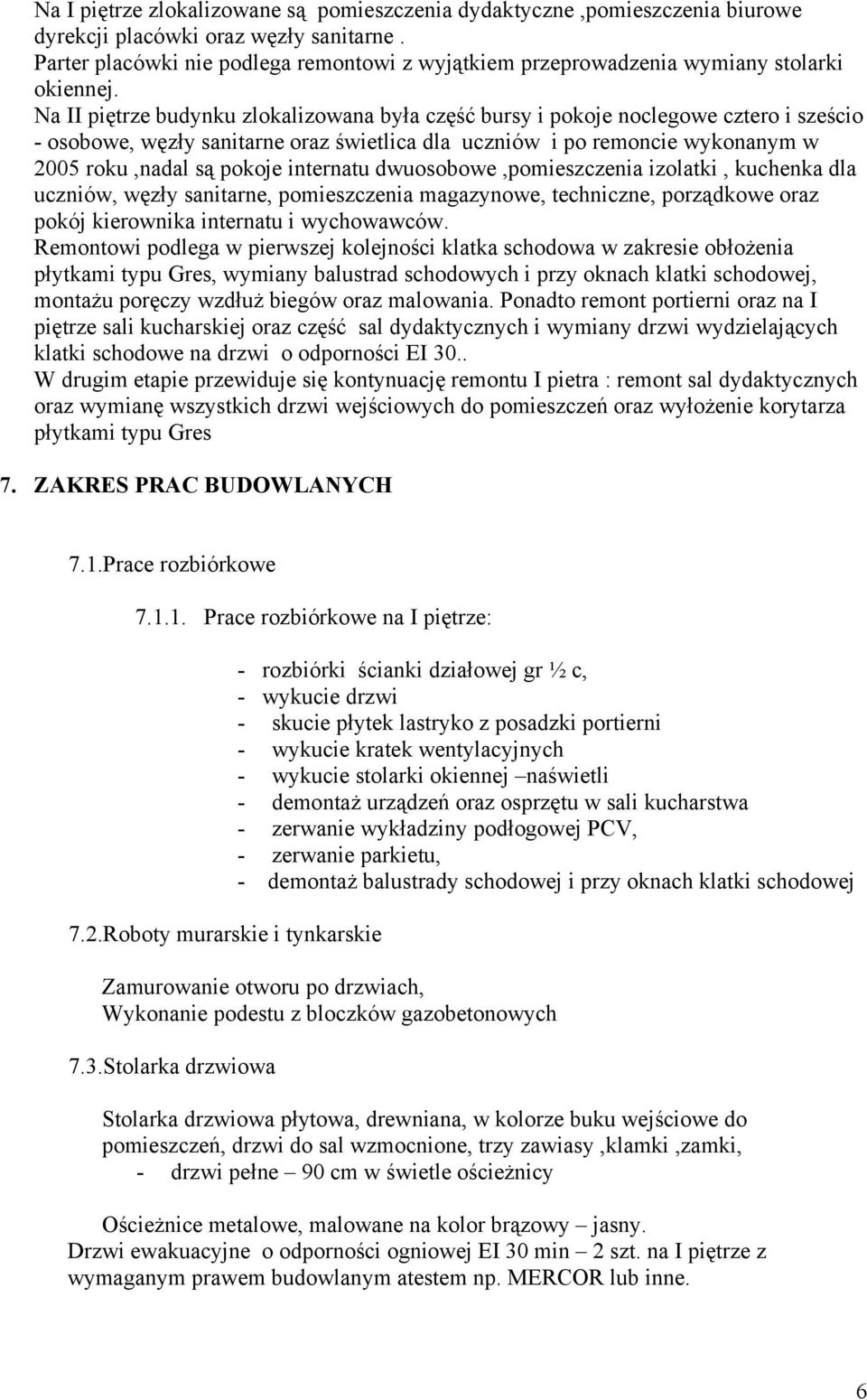 Na II piętrze budynku zlokalizowana była część bursy i pokoje noclegowe cztero i sześcio - osobowe, węzły sanitarne oraz świetlica dla uczniów i po remoncie wykonanym w 2005 roku,nadal są pokoje