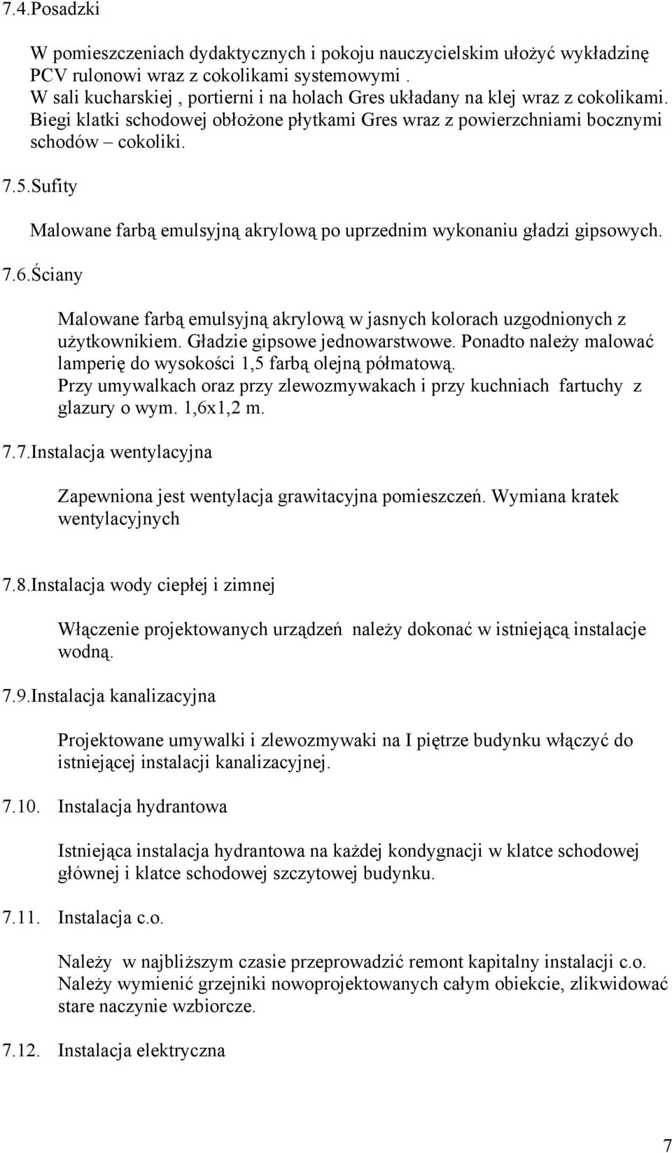 Sufity Malowane farbą emulsyjną akrylową po uprzednim wykonaniu gładzi gipsowych. 7.6.Ściany Malowane farbą emulsyjną akrylową w jasnych kolorach uzgodnionych z użytkownikiem.