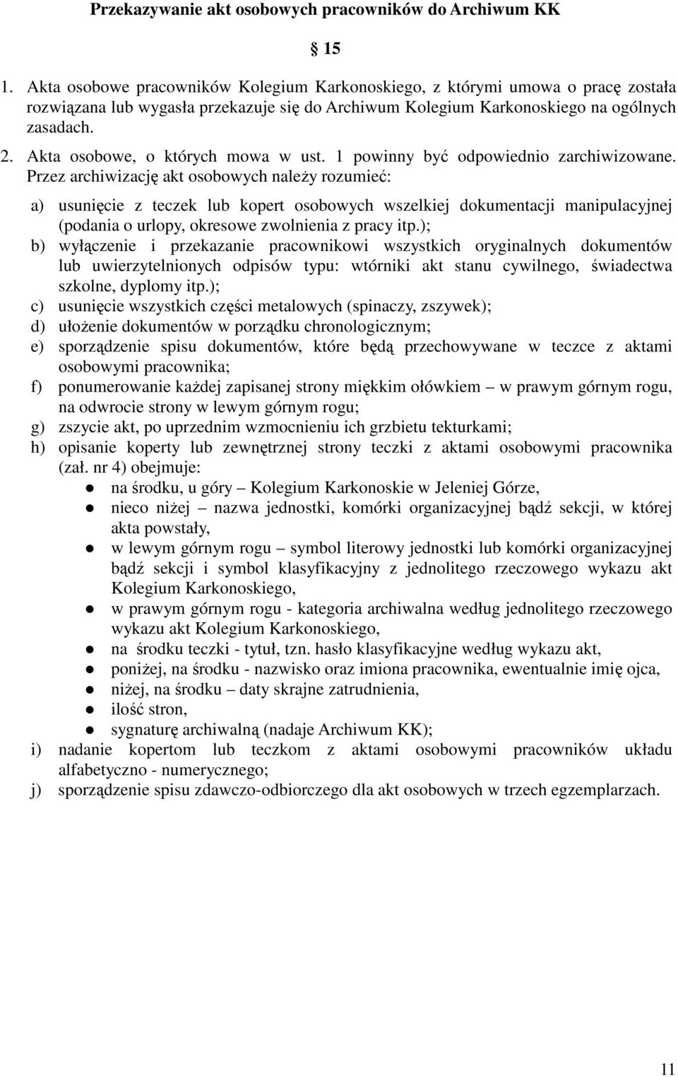 Akta osobowe, o których mowa w ust. 1 powinny być odpowiednio zarchiwizowane.