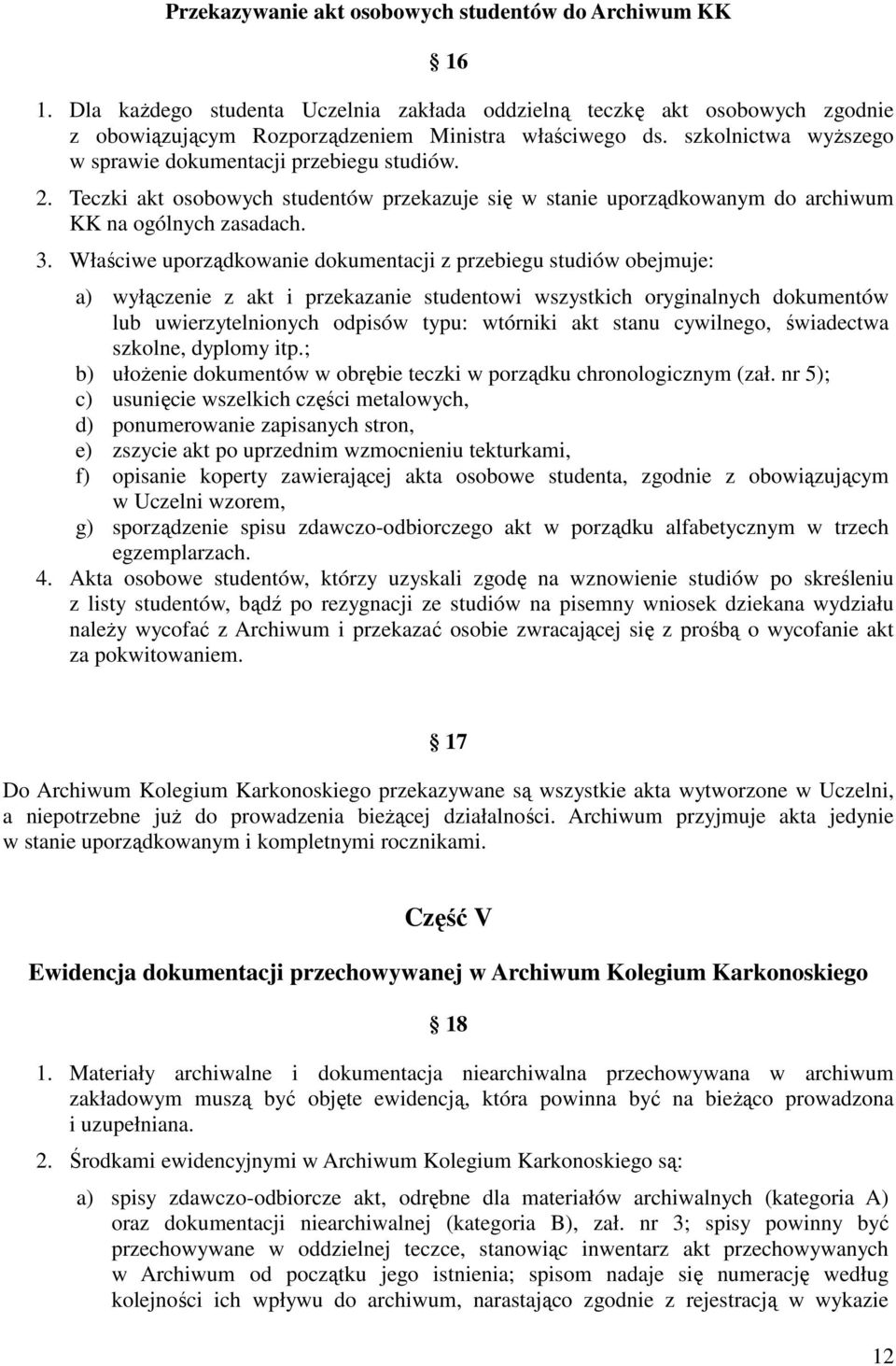 Właściwe uporządkowanie dokumentacji z przebiegu studiów obejmuje: a) wyłączenie z akt i przekazanie studentowi wszystkich oryginalnych dokumentów lub uwierzytelnionych odpisów typu: wtórniki akt